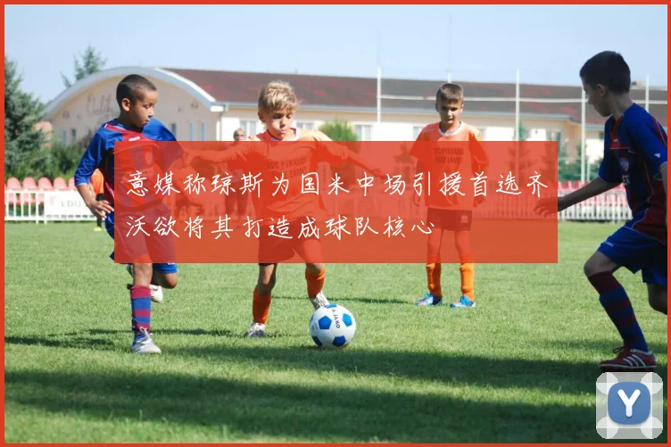 意媒称琼斯为国米中场引援首选齐沃欲将其打造成球队核心