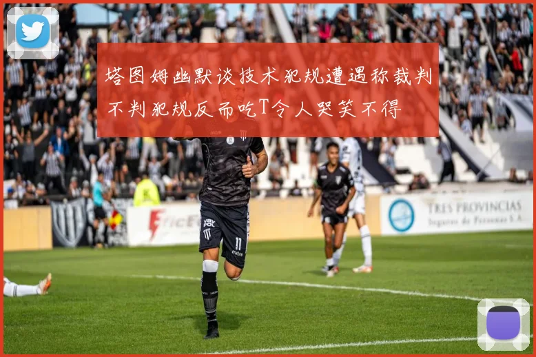 塔图姆幽默谈技术犯规遭遇称裁判不判犯规反而吃T令人哭笑不得